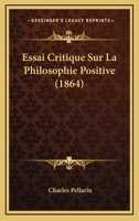 Essai Critique Sur La Philosophie Positive: Lettre À M. E. Littré... 1165431777 Book Cover