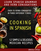 LEARN SPANISH GRAMMAR AND VERB CONJUGATIONS: Over 70 verbs conjugated in three different tenses. COOKING IN SPANISH 12 simple & delicious MEXICAN RECIPES B08RLFFNPT Book Cover