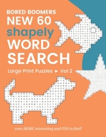 Bored Boomers New 60 Shapely WORD SEARCH Large Print Puzzles: Even More Interesting and FUN to find! (Vol 1) 1672016177 Book Cover