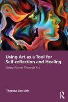 Living Stories Through Art: Creative Practice, Therapeutic Understanding, and the Evolving Self 1041142129 Book Cover