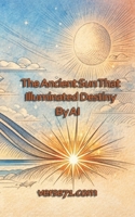 The Ancient Sun That Illuminated Destiny B0HGFTRYZN Book Cover