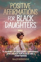 Positive Affirmations for Black Daughters: A Journey of Self-Love, Confidence, and Legacy for Black Girls Everywhere B0F6YMK3F6 Book Cover