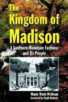 The Kingdom of Madison: A Southern Mountain Fastness and Its People 1566640385 Book Cover