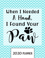 When I Needed A Hand, I Found Your Paw 2020 Planner: Un-Dated Planner Gift Notebook for Dog and Puppy Lovers 1671340809 Book Cover