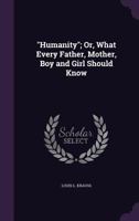 Humanity - Or What Every Father, Mother, Boy and Girl Should Know 1146982356 Book Cover