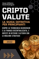 Criptovalute: La Guida Definitiva per Principianti. Scopri la Tecnologia Blockchain e la Finanza Decentralizzata, e Investi in Bitcoin e Altcoin con le Migliori Strategie. B09T85MS91 Book Cover