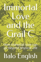 Immortal Love and the Grail C: How immortal love can go beyond physical life B0FJM9FRC5 Book Cover