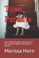 Toxic Parents: How 5 Adult Daughters Recover from the Emotional Abuse of Narcissistic Parents 1097920844 Book Cover