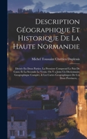 Description Géographique Et Historique De La Haute Normandie: Divisée En Deux Parties. La Premiere Comprend Le Pais De Caux; Et La Seconde Le Vexin. ... De Ces Deux Provinces, ... 1018011706 Book Cover