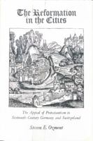 The Reformation in the Cities: The Appeal of Protestantism to Sixteenth-Century Germany and Switzerland