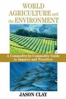 World Agriculture and the Environment: A Commodity-By-Commodity Guide To Impacts And Practices 1559633700 Book Cover