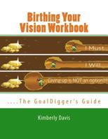 Birthing Your Vision Workbook : The GoalDigger's Guide 1974526216 Book Cover