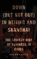 Down (But Not Out) in Beijing and Shanghai: The Comedy Side of Business in China 1910266698 Book Cover