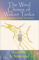 The Wind Chimes of Wakan Tanka: The Mysterious Power of the Sioux 0738847054 Book Cover