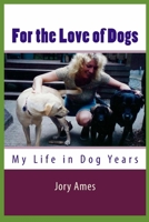 For the Love of Dogs: My Life in Dog Years 1506187684 Book Cover