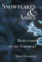 Snowflakes & Ashes: Meditations on the Temporary 1642371947 Book Cover
