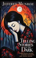 Telling Stories in the Dark: Finding healing and hope in sharing our sadness, grief, trauma, and pain 1641801794 Book Cover