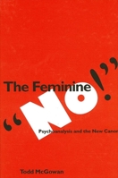 The Feminine "No!": Psychoanalysis and the New Canon (Suny Series in Psychoanalysis and Culture) 0791448746 Book Cover