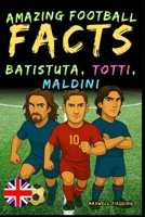 Incredible facts about Batistuta, Totti, and Maldini - Ages 6 to 14: Everything for young football fans: stories, records, anecdotes and quizzes to ... Fun Facts, Stories & Quizzes for Young Fans) 1326460935 Book Cover