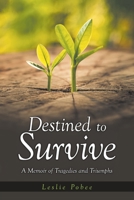 Destined to Survive; A Memoir of Tragedies and Triumphs B0C22WZMZJ Book Cover