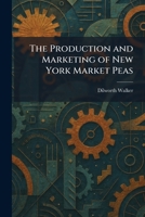 The Production and Marketing of New York Market Peas 1025929926 Book Cover