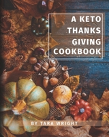 The Keto Thanksgiving Cookbook: How To Have A Keto Thanksgiving With Twenty-Two Easy Recipes 173455875X Book Cover