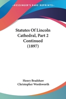 Statutes Of Lincoln Cathedral, Volume 2, Part 2... 101145629X Book Cover