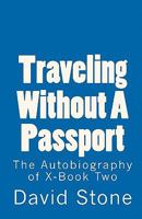 Traveling Without a Passport: The Autobiography of X-Book Two 1452809607 Book Cover