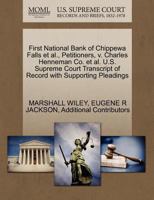 First National Bank of Chippewa Falls et al., Petitioners, v. Charles Henneman Co. et al. U.S. Supreme Court Transcript of Record with Supporting Pleadings 1270456067 Book Cover