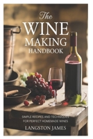 The Wine Making Handbook: Simple Recipes and Techniques for Perfect Homemade Wines B0FTZ9Q1B2 Book Cover