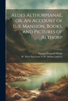 Aedes Althorpianae, or, An Account of the Mansion, Books, and Pictures of Althorp 102138433X Book Cover
