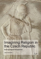 Imagining Religion in the Czech Republic: Anthropological Perspectives 3643913427 Book Cover