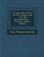 La Luciniade, Poème En Dix Chants, Sur l'Art Des Accouchemens 201445096X Book Cover