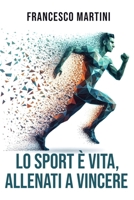 Lo sport è vita, Allenati a vincere: Percorso Completo per Trasformare i Limiti in Traguardi, Vivere lo Sport come Filosofia di Vita e Imparare l’Arte ... con una Mentalità Vincente (Italian Edition) B0G78YCZLH Book Cover