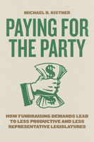 Paying for the Party: How Fundraising Demands Lead to Less Productive and Less Representative Legislatures (Chicago Studies in American Politics) 0226850226 Book Cover