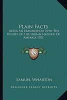 Plain Facts: Being an Examination Into the Rights of the Indian Nations of America 1781 1162797053 Book Cover