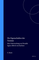 Die Eigenschaften Der Termini: Eine Untersuchung Zur Perutilis Logica Alberts Von Sachsen 9004096191 Book Cover