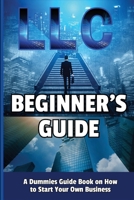 LLC Beginner's Guide: A Dummies Guide Book on How to Start Your Own Business 1803860693 Book Cover