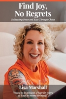 Find Joy, No Regrets: Cultivating Peace and Ease Through Choice B0FQRNC1DD Book Cover