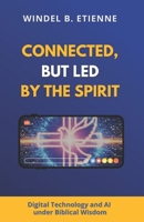 Connected, but led by the Spirit: Digital Technology and AI under Biblical Wisdom B0GHN33BZZ Book Cover