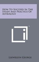 How to Succeed in the Study and Practice of Astrology 1258164752 Book Cover