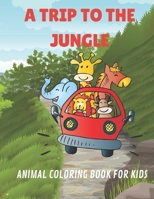 A Trip to The Jungle: Animal Coloring Book: Relaxing Indoor Activities for Kids Ages 3-6 Years Old B08HGRZMFT Book Cover