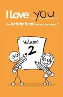 I Love You: The Activity Book Meant to Be Shared: Volume 2 1936806479 Book Cover
