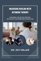 Unlocking Healing with Ketamine Therapy: Exploring the Revolutionary Treatment for Depression and Beyond B0CPQ29R32 Book Cover