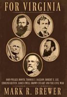 For Virginia: John Wilkes Booth, Thomas J. Jackson, Robert E. Lee, Edmund Ruffin, James Ewell Brown Stuart and the Civil War 1457569159 Book Cover