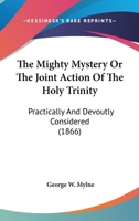 The Mighty Mystery; Or, the Joint Action of the Holy Trinity Practically and Devoutly Considered 0353930032 Book Cover