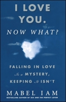 I Love You. Now What?: Falling in Love is a Mystery, Keeping It Isn't 1416539956 Book Cover