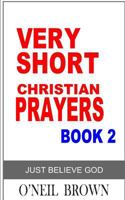 Very Short Christian Prayer Book 2: Just Believe God 1502536366 Book Cover