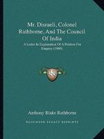 Mr. Disraeli, Colonel Rathborne, and the Council of India, a Letter [By A.B. Rathborne. With] Suppl 1437043542 Book Cover