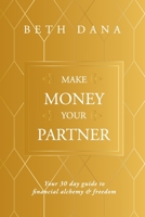 Make Money Your Partner: Your 30-Day Guide to Financial Alchemy & Freedom 164970772X Book Cover